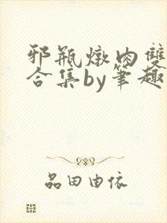 邪瓶炖肉双男主合集by笔趣阁全文阅读