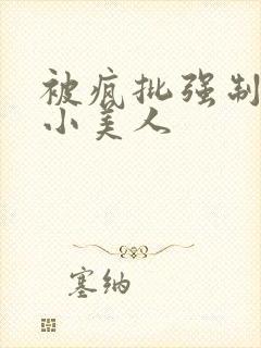 被疯批强制爱的小美人