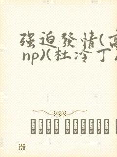 强迫发情(高h np)(杜冷丁)小说