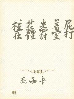 校花光着屁股趴在体罚室打屁股小说封面