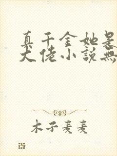 真千金她是全能大佬小说无删减版