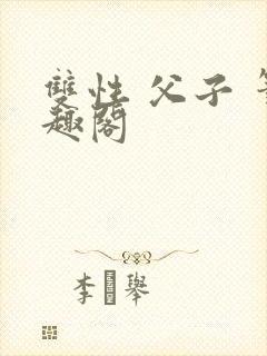 双性 父子 笔趣阁