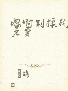 嗯啊别揉我奶头免费封面