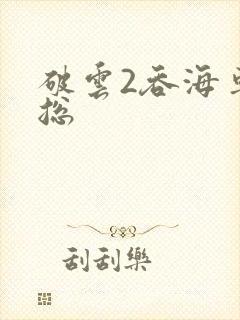 破云2吞海车汇总