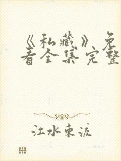 《私藏》免费观看全集完整版高清