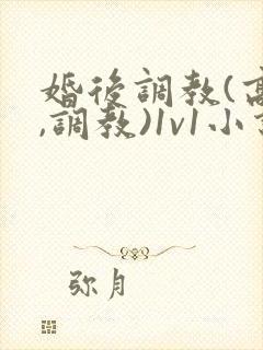 婚后调教(高h,调教)1v1小说