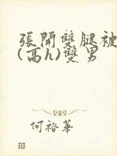 张开双腿被鬼草(高h)双男