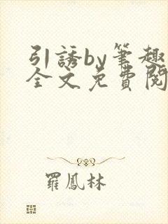 引诱by笔趣阁全文免费阅读最新章节更