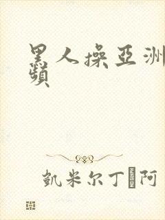 黑人操亚洲女视频