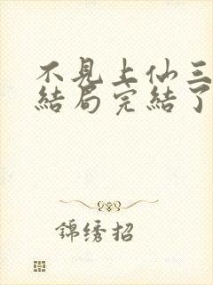 不见上仙三百年结局完结了吗