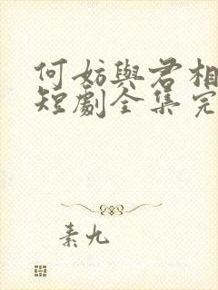 何妨与君相决绝短剧全集完整版