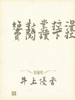 绝对掌控漫画免费阅读下拉式六漫画