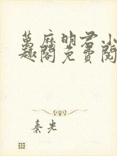 万历明君小说笔趣阁免费阅读无弹窗