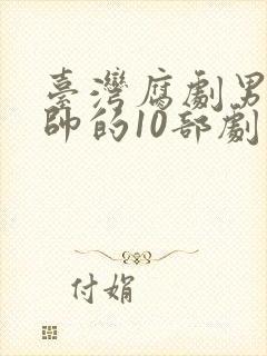台湾腐剧男主最帅的10部剧