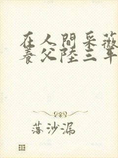 在人间采薇阿铭养父陆三平免费阅读封面