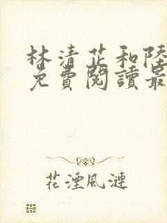 林清芷和陆鸣轩免费阅读最新章节