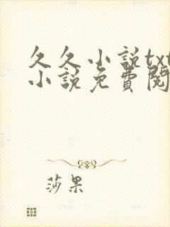 久久小说txt小说免费阅读