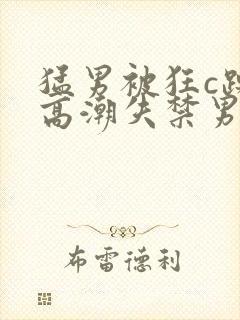 猛男被狂c躁到高潮失禁男