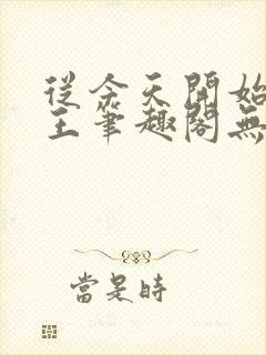 从今天开始做藩王笔趣阁无弹窗