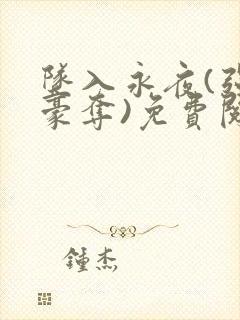 坠入永夜(强取豪夺)免费阅读