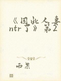 《因此人妻就被ntr了》第2