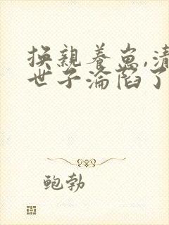 换亲养崽,清冷世子沦陷了全文下载