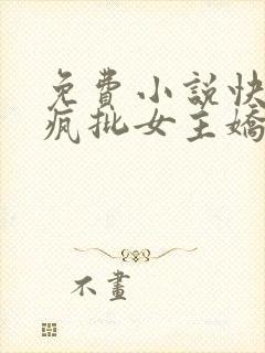 免费小说快穿之疯批女主娇软可怜