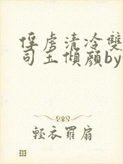 俘虏清冷双美仙司玉倾颜by媚骨花