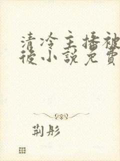 清冷主播被囚禁后小说免费阅读封面