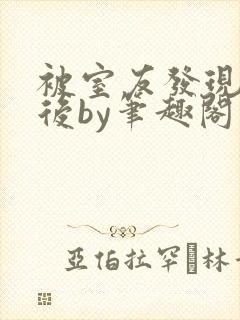 被室友发现秘密后by笔趣阁免费阅读最