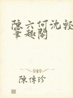 陈六何沈轻舞全笔趣阁