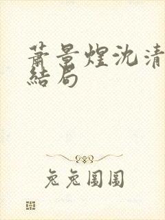 萧景煜沈清梧大结局