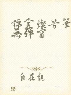 锦衾灿兮笔趣阁无弹窗