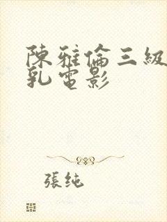 陈雅伦三级露全乳电影