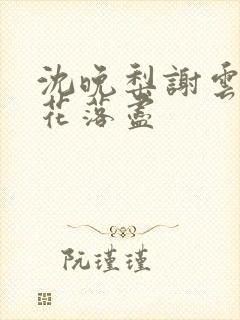 沈晚梨谢云迟梨花落尽