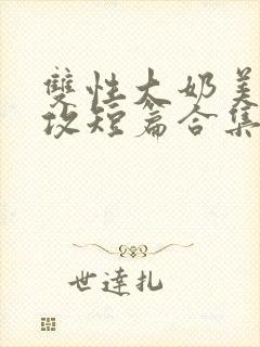 双性大奶美人宠攻短篇合集