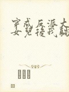 穿成反派大佬的女儿后我躺赢了小说