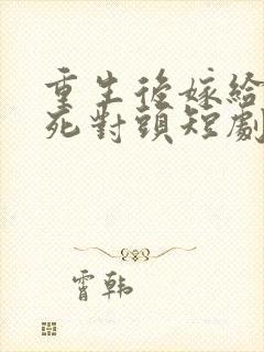 重生后嫁给渣男死对头短剧全集完整封面