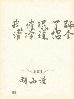 我催眠了师兄的清冷道侣全文免费阅读