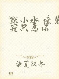 默小水 亿万盛宠只为你