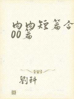 肉肉短篇合集500篇