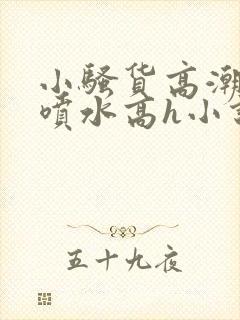 小骚货高潮调教喷水高h小说