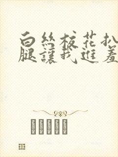 白丝校花扒开双腿让我进羞羞兔特辑