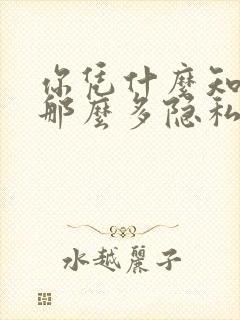 你凭什么知道她那么多隐私小说