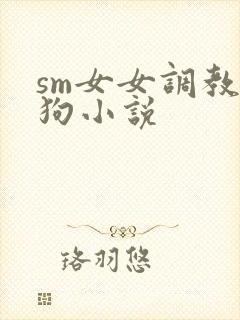 sm女女调教母狗小说