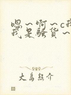 嗯～啊～c我～我是骚货～小说