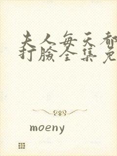 夫人每天都在线打脸全集免费下载