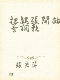 把腿张开抽打花蒂调教