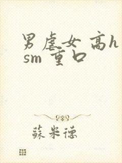 男虐女 高h文 sm 重口