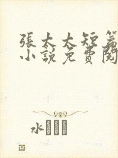 张太太短篇合集小说免费阅读